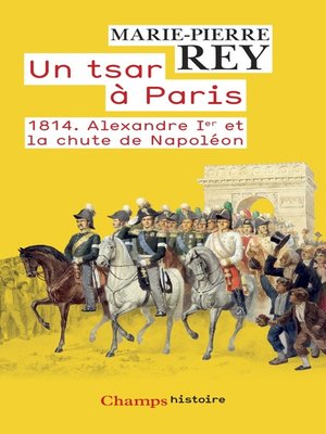 cover image of Un tsar à Paris. 1814. Alexandre 1er et la chute de Napoléon